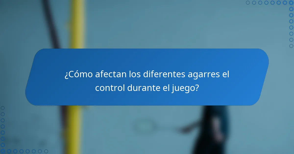 ¿Cómo afectan los diferentes agarres el control durante el juego?