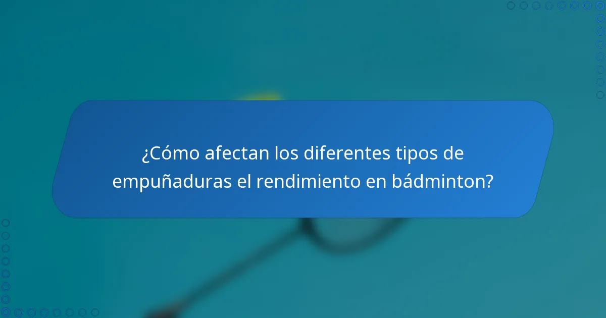 ¿Cómo afectan los diferentes tipos de empuñaduras el rendimiento en bádminton?
