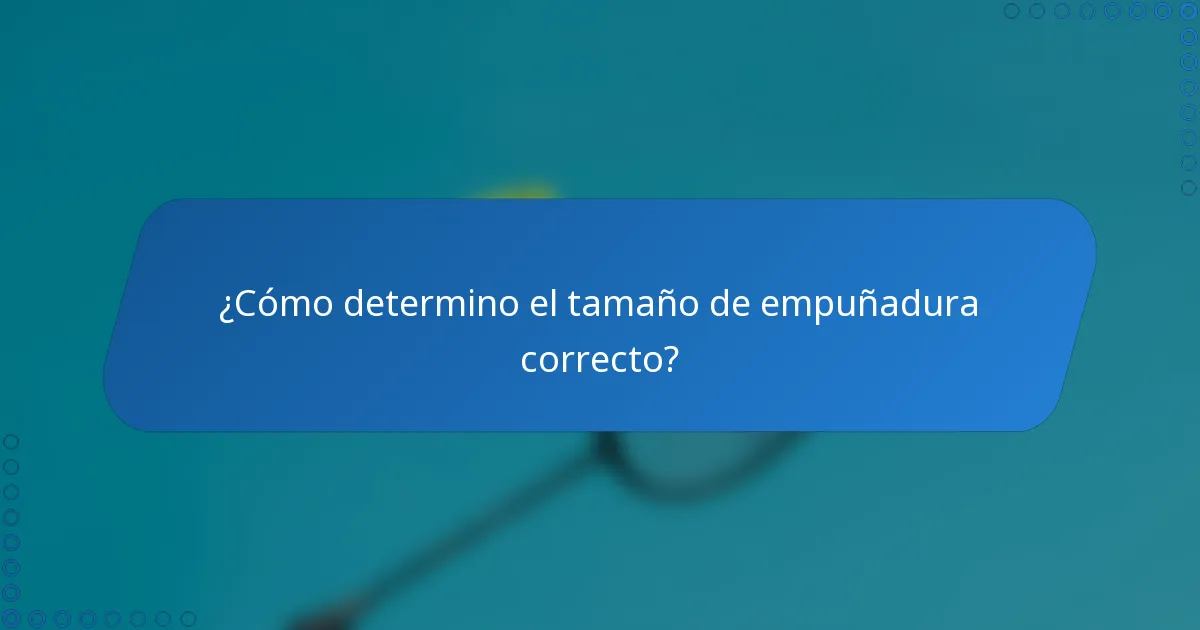 ¿Cómo determino el tamaño de empuñadura correcto?
