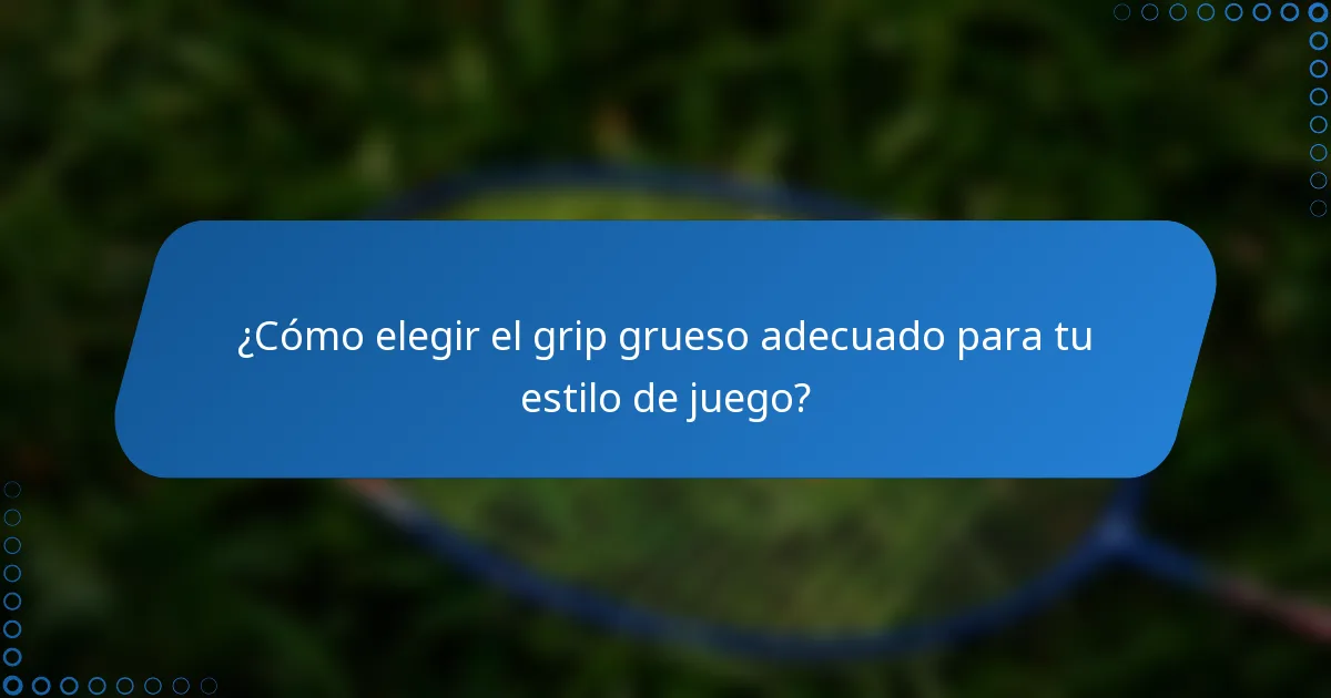 ¿Cómo elegir el grip grueso adecuado para tu estilo de juego?