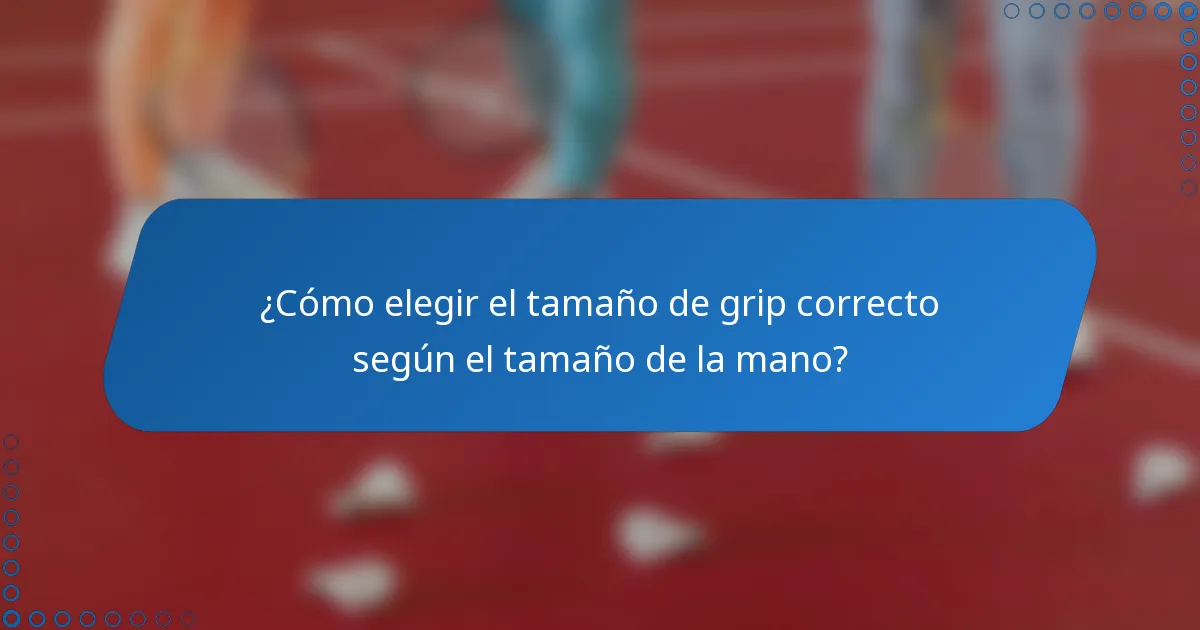 ¿Cómo elegir el tamaño de grip correcto según el tamaño de la mano?