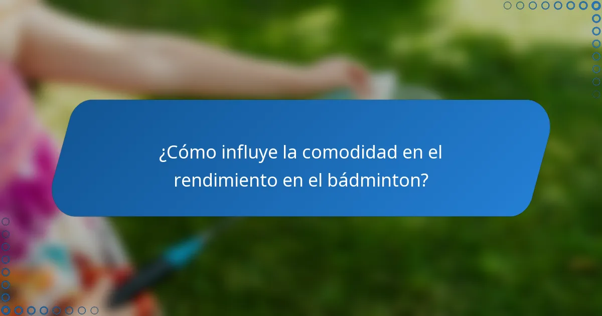 ¿Cómo influye la comodidad en el rendimiento en el bádminton?