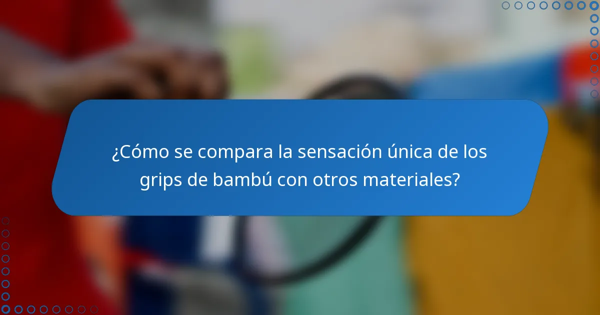 ¿Cómo se compara la sensación única de los grips de bambú con otros materiales?