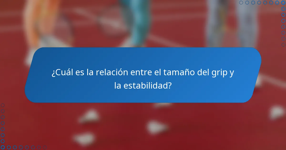 ¿Cuál es la relación entre el tamaño del grip y la estabilidad?