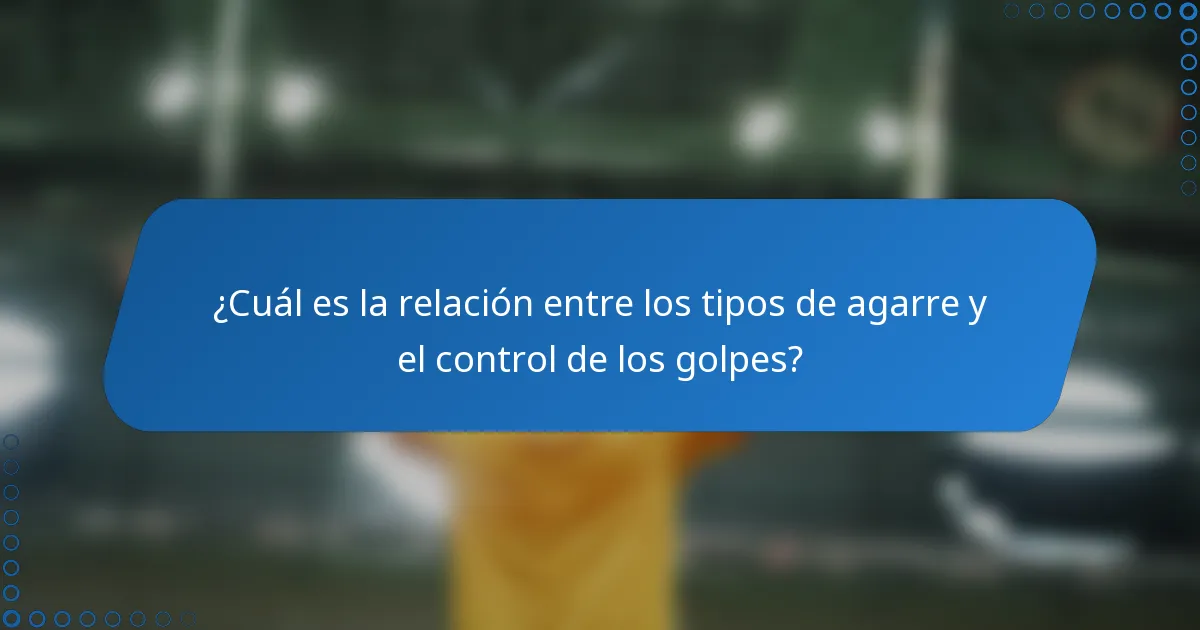 ¿Cuál es la relación entre los tipos de agarre y el control de los golpes?