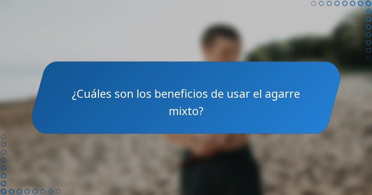 ¿Cuáles son los beneficios de usar el agarre mixto?