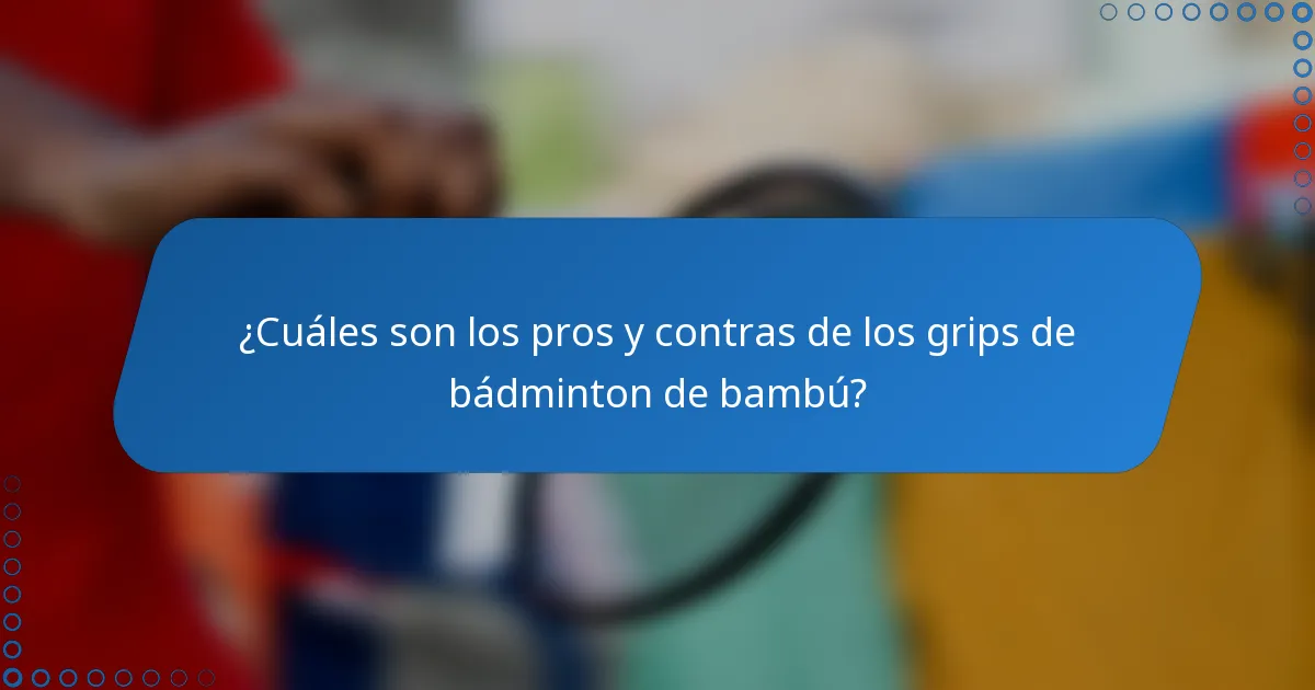¿Cuáles son los pros y contras de los grips de bádminton de bambú?