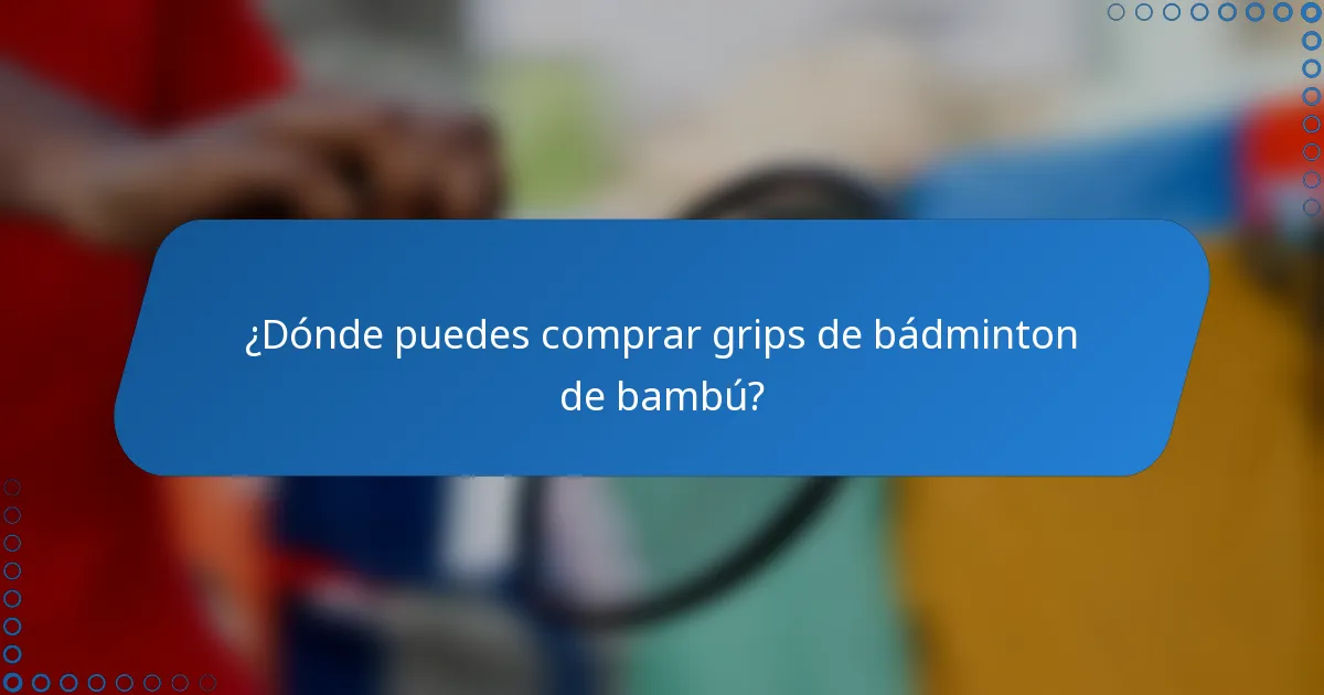 ¿Dónde puedes comprar grips de bádminton de bambú?