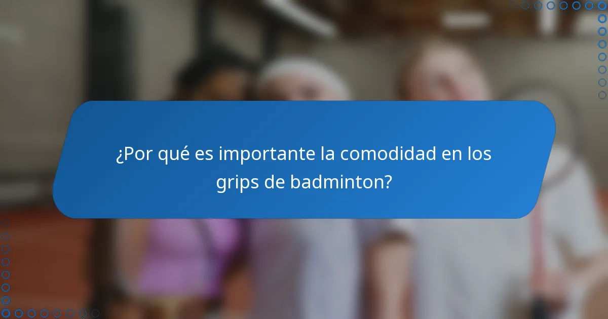 ¿Por qué es importante la comodidad en los grips de badminton?