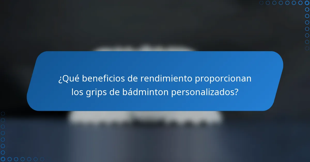 ¿Qué beneficios de rendimiento proporcionan los grips de bádminton personalizados?