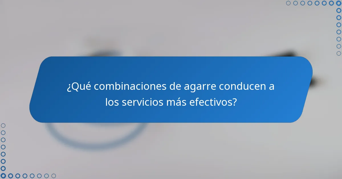 ¿Qué combinaciones de agarre conducen a los servicios más efectivos?