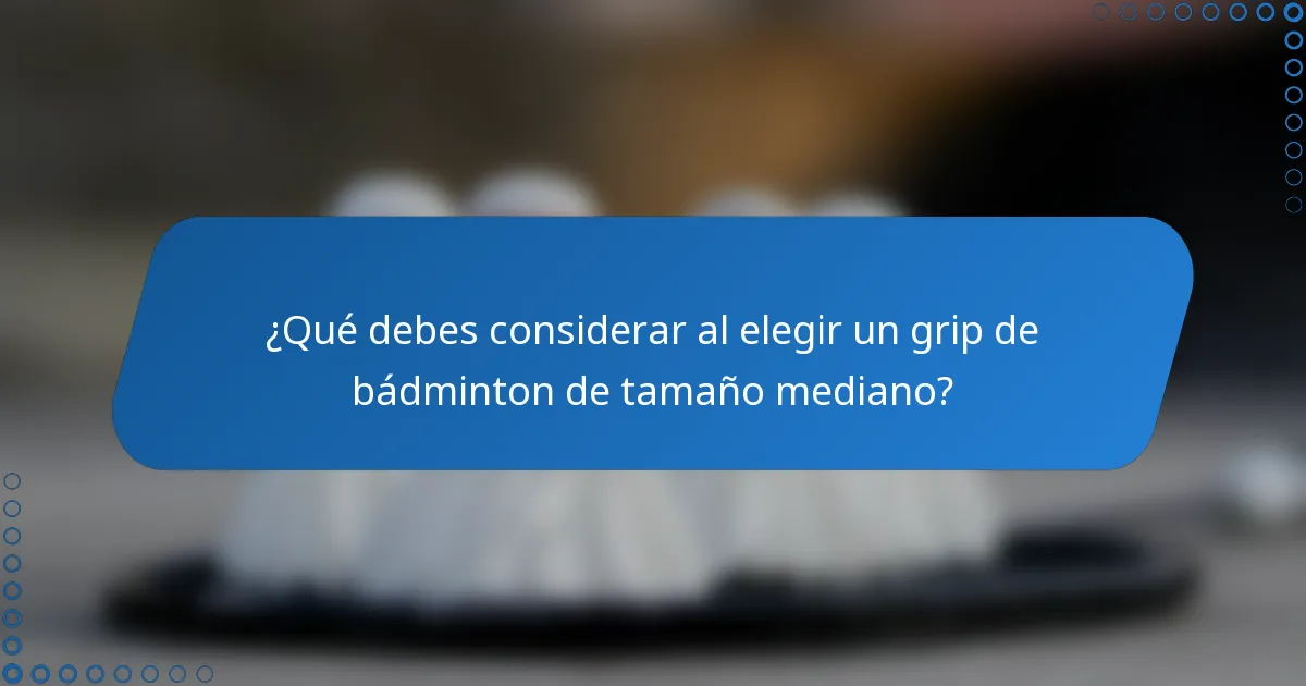 ¿Qué debes considerar al elegir un grip de bádminton de tamaño mediano?