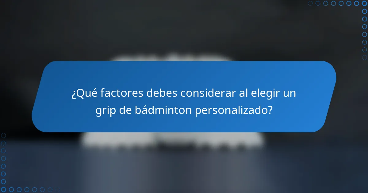 ¿Qué factores debes considerar al elegir un grip de bádminton personalizado?
