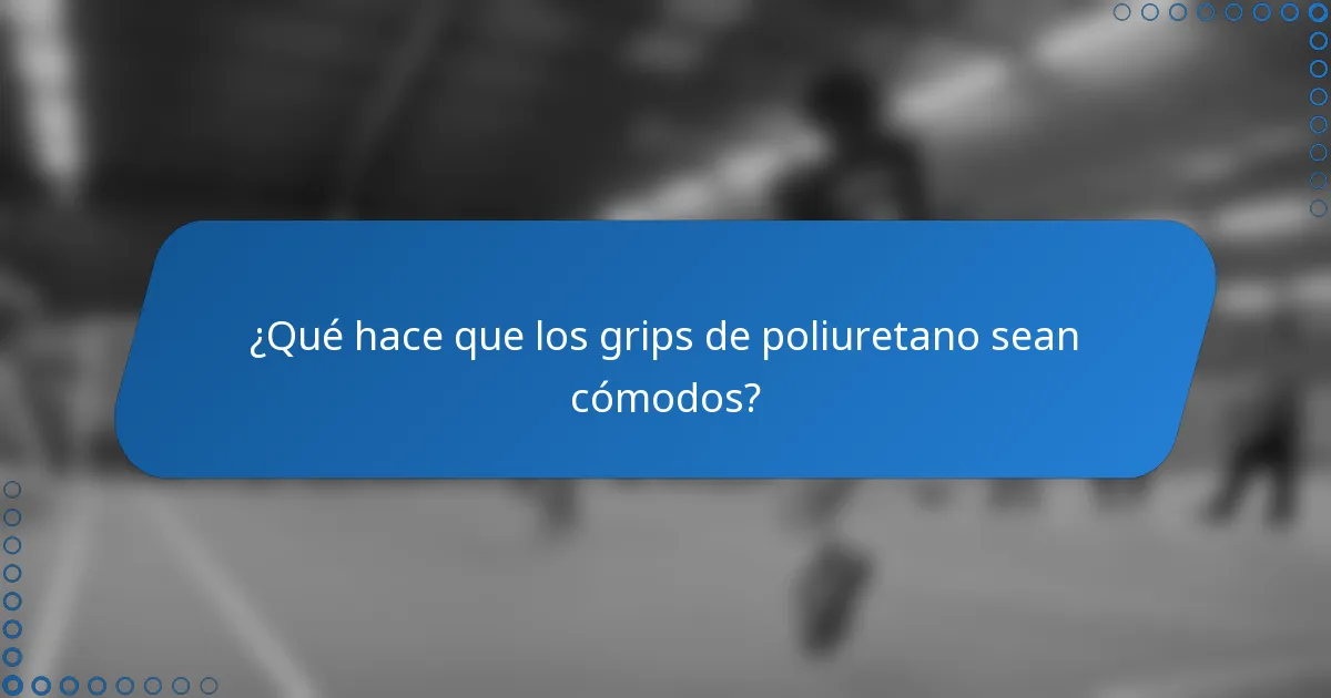 ¿Qué hace que los grips de poliuretano sean cómodos?